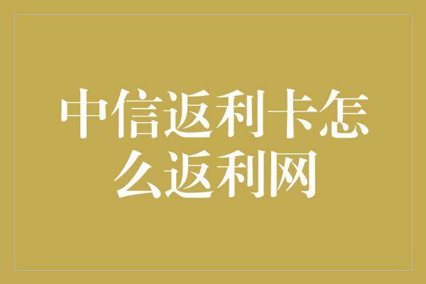 中信返利卡怎么返利网