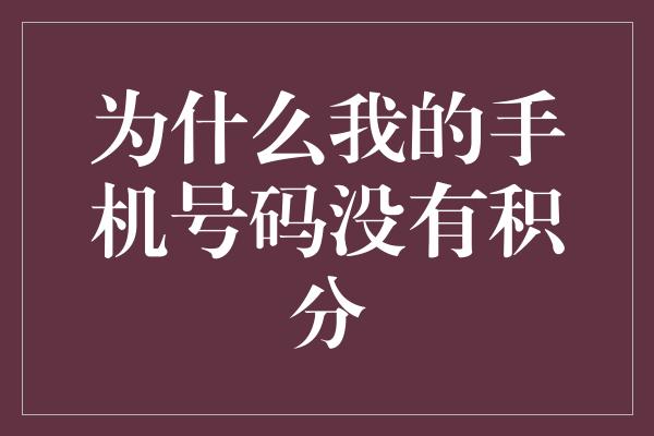 为什么我的手机号码没有积分