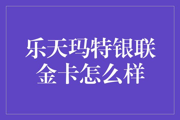 乐天玛特银联金卡怎么样