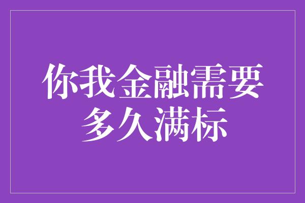 你我金融需要多久满标