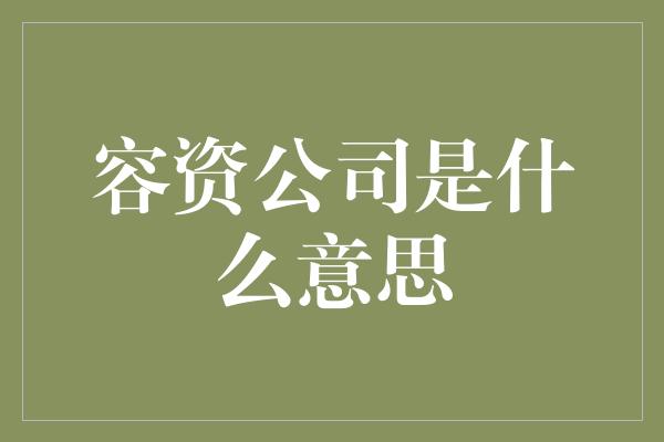 容资公司是什么意思