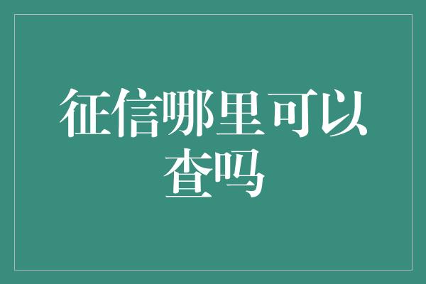 征信哪里可以查吗