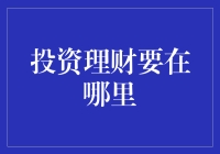 投资理财，到底要在哪里？