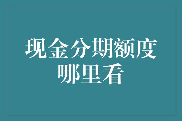 现金分期额度哪里看