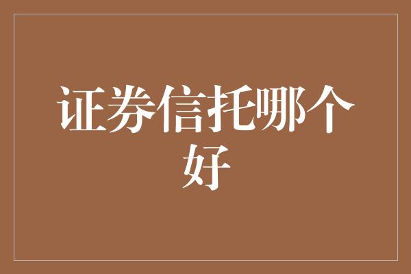 证券信托哪个好