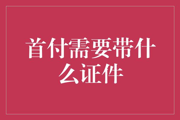 首付需要带什么证件